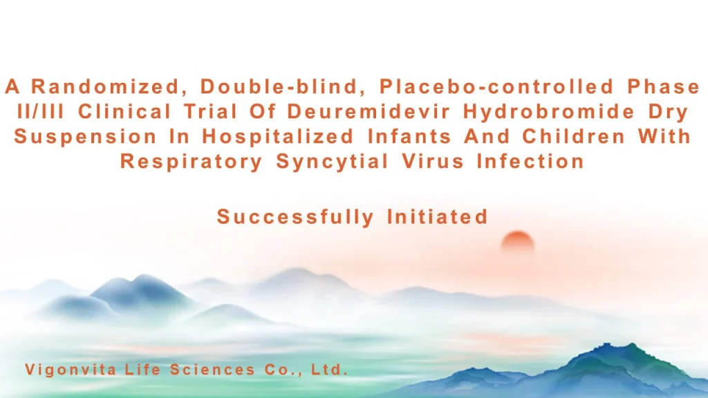The Phase II/III Clinical Trial of Deuremidevir Hydrobromide (VV116) Dry Suspension for the Treatment of Respiratory Syncytial Virus Infection in Infants and Children Officially Launched