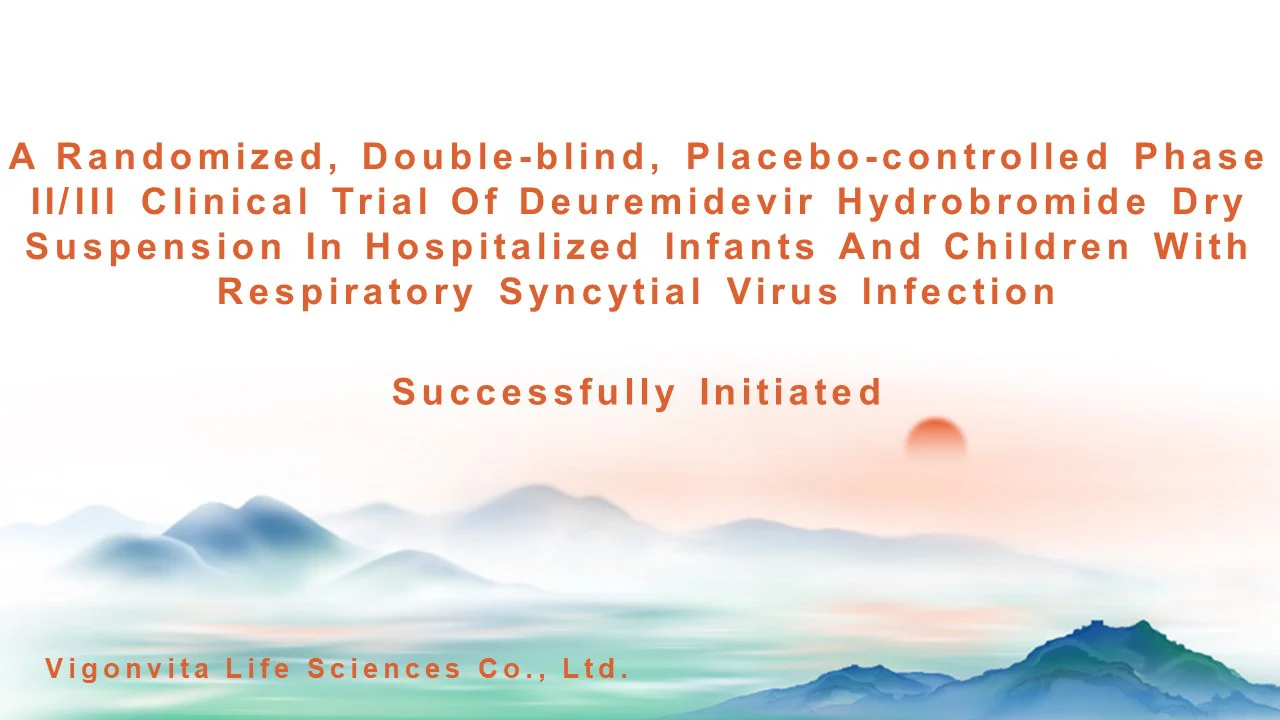 The Phase II/III Clinical Trial of Deuremidevir Hydrobromide (VV116) Dry Suspension for the Treatment of Respiratory Syncytial Virus Infection in Infants and Children Officially Launched